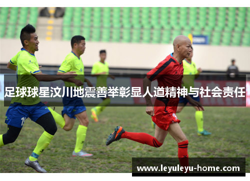足球球星汶川地震善举彰显人道精神与社会责任