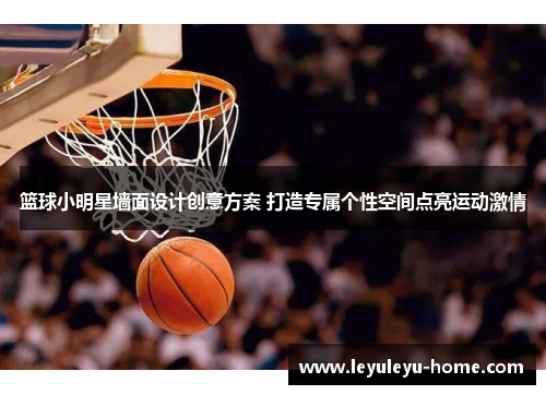篮球小明星墙面设计创意方案 打造专属个性空间点亮运动激情